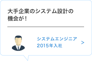 大手企業のシステム設計の機会が!　システムエンジニア　2015年入社